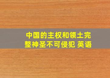 中国的主权和领土完整神圣不可侵犯 英语